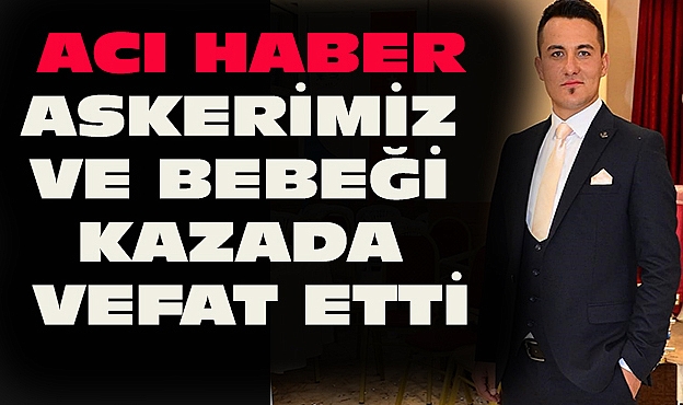Dinarlı Askerimiz ve Bebeği Trafik Kazasında Vefat Etti