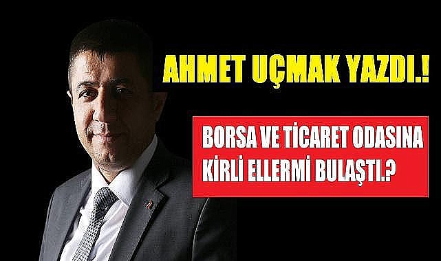 BORSA VE TİCARET ODASINA KİRLİ ELLERMİ BULAŞTI.?