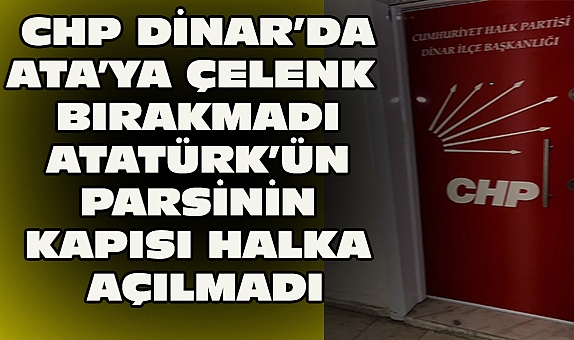 DİNAR CHP ATATÜRK'ÜN POSTERİNİ DAHİ ASMADI ÜYELER TEPKİLİ