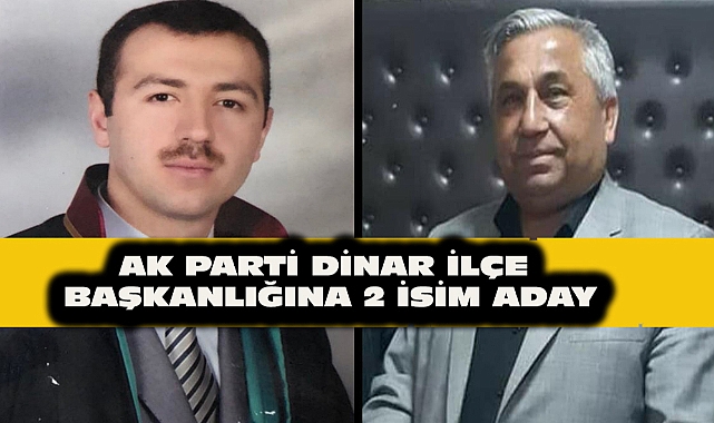 Dinar'da Ak Parti İlçe Başkanlığına 2 Aday Var