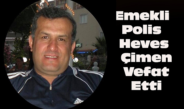 Emekli Polis Heves Çimen Vefat Etti