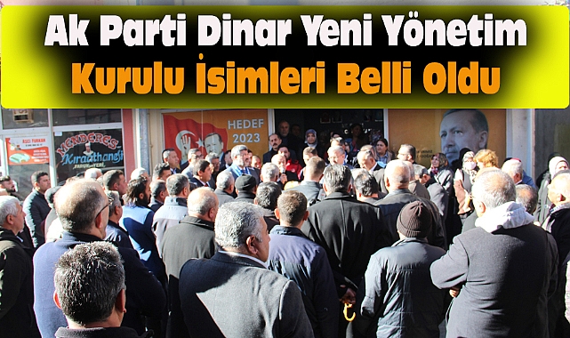 Ak Parti Dinar Yeni Yönetim Kurulu İsimleri Belli Oldu
