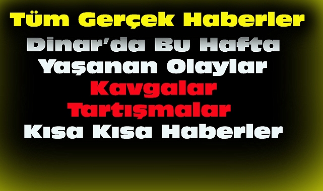 Dinar’da Bu Hafta Yaşanan Olaylar Kısa Kısa