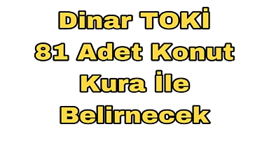 Dinar TOKİ 81 Adet Konut  Kura İle Belirlenecek