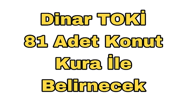 Dinar TOKİ 81 Adet Konut  Kura İle Belirlenecek