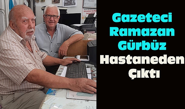Gazeteci Ramazan Gürbüz Hastaneden Çıktı