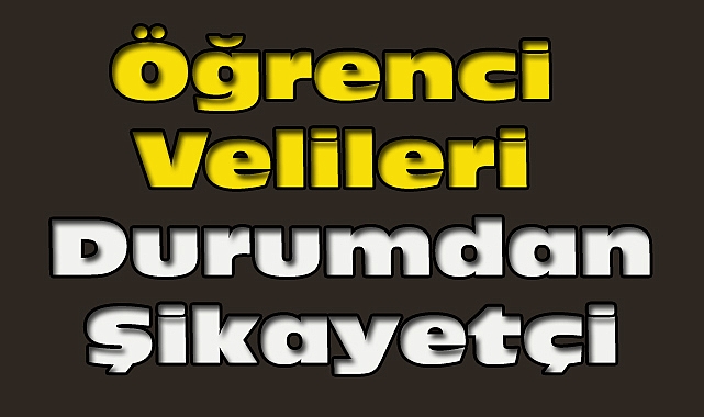 Öğrenci Velileri Durumdan Şikayetçi