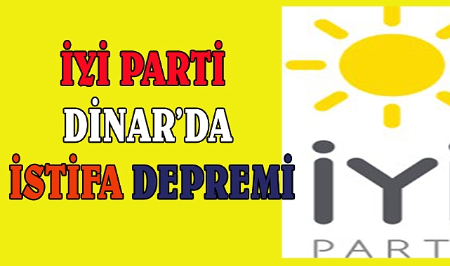Dinar’da İYİ Parti’de istifa depremi