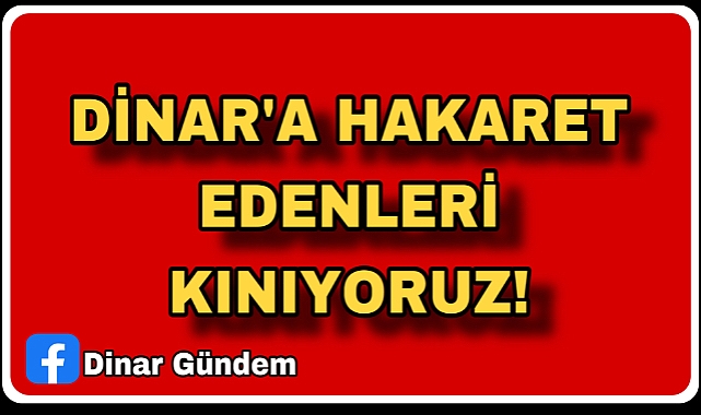 Dinar'a Hakaret Edenleri Kınıyoruz