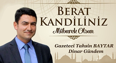 Gündem Gazetesi İmtiyaz Sahibi Tahsin Baytar’dan Berat Kandili Mesajı