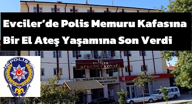 Afyonkarahisar'da Görevli Polis Memuru Tabancasıyla Kafasına Bir El Ateş Etti