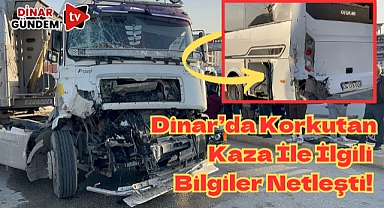 Dinar'daki Korkutan Kaza İle İlgili Detaylar Netleşti!