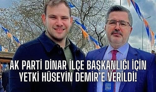 Hüseyin Demir'e AK Parti Dinar İlçe Başkanlığı İçin Yetki Verildi!