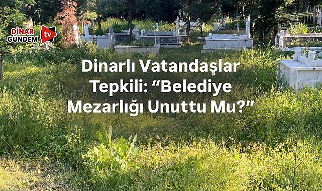Dinar Asri Mezarlığı’nda Ziyaretçi İsyanı: Otlar Diz Boyunu Aştı!