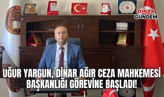 Uğur Yargun, Dinar Ağır Ceza Mahkemesi Başkanlığı Görevine Başladı
