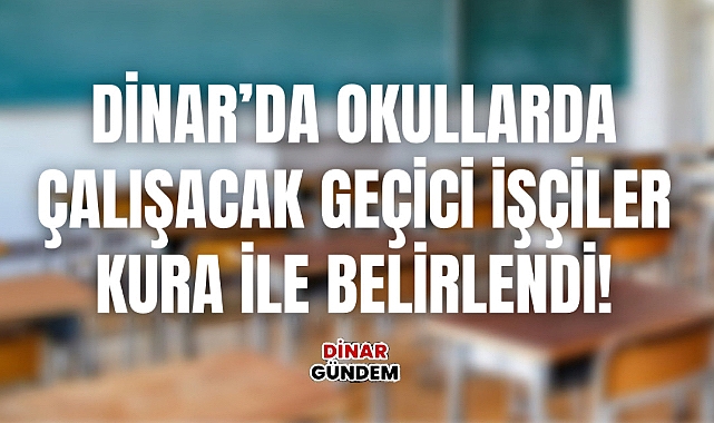 Dinar’da Okullarda Çalışacak Geçici İşçiler Kura ile Belirlendi