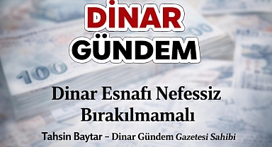 Dinar Esnafı Nefessiz Bırakılmamalı